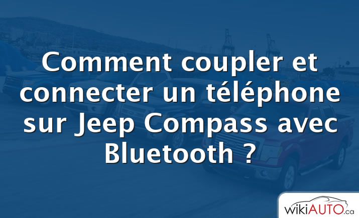 Comment coupler et connecter un téléphone sur Jeep Compass avec Bluetooth ?